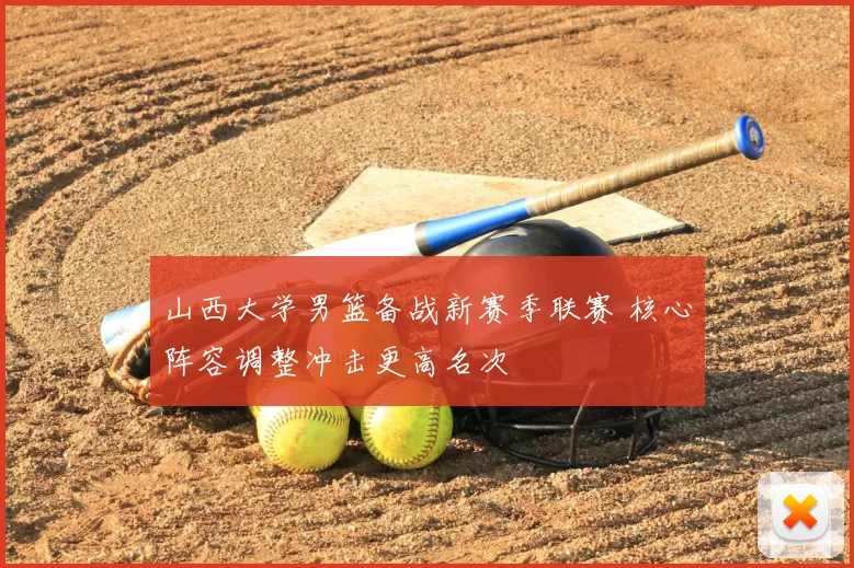 山西大学男篮备战新赛季联赛 核心阵容调整冲击更高名次