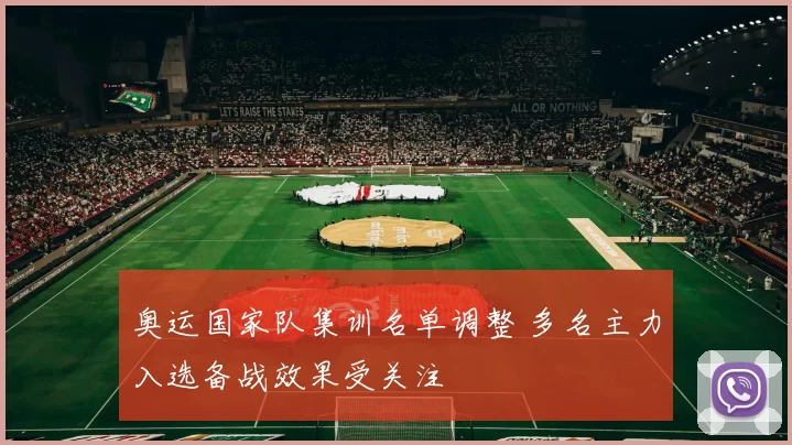 奥运国家队集训名单调整 多名主力入选备战效果受关注