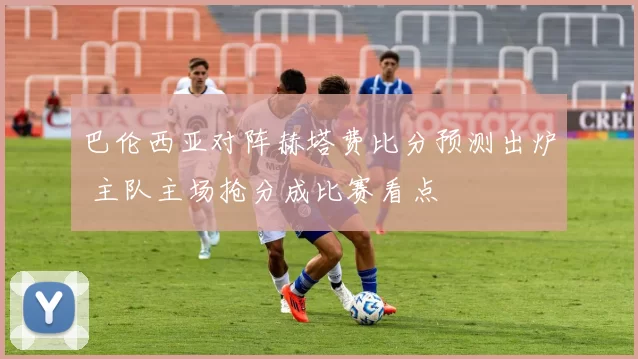 巴伦西亚对阵赫塔费比分预测出炉 主队主场抢分成比赛看点