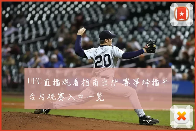 UFC直播观看指南出炉 赛事转播平台与观赛入口一览