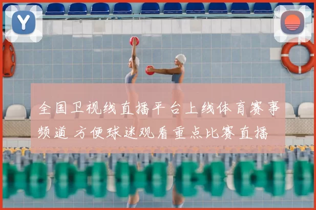 全国卫视线直播平台上线体育赛事频道 方便球迷观看重点比赛直播