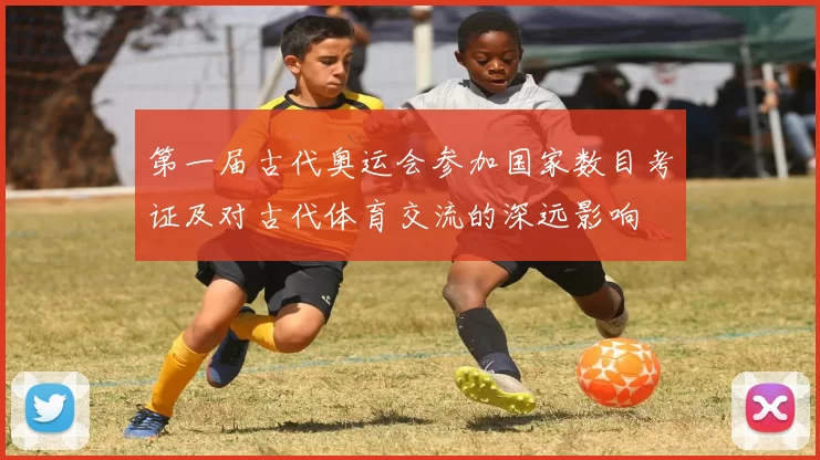 第一届古代奥运会参加国家数目考证及对古代体育交流的深远影响