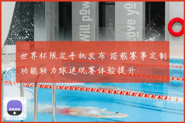 世界杯限定手机发布 搭载赛事定制功能助力球迷观赛体验提升