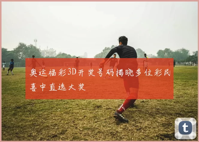 奥运福彩3D开奖号码揭晓多位彩民喜中直选大奖