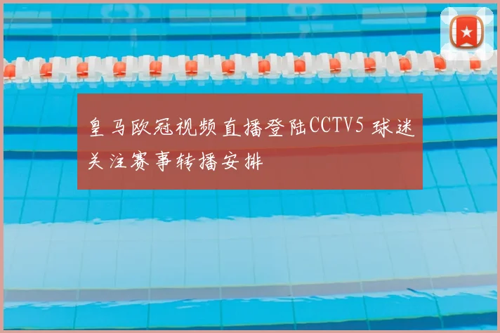 皇马欧冠视频直播登陆CCTV5 球迷关注赛事转播安排